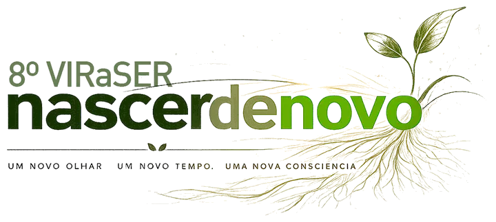 8º VIRaSER – Nascer de novo. Um novo olhar, um novo tempo, uma nova consciência.